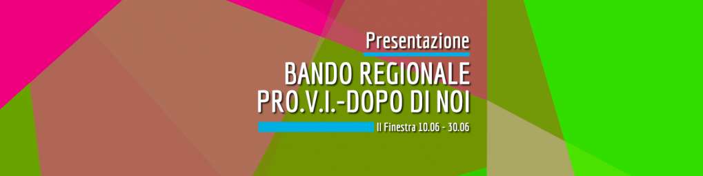 Presentazione bando regionale PRO.V.I. &ndash; DOPO DI NOI.