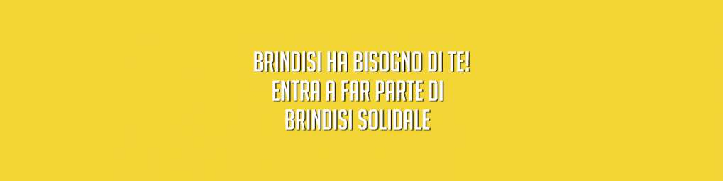 BRINDISI HA BISOGNO DI TE. ENTRA A FAR PARTE DI BRINDISI SOLIDALE